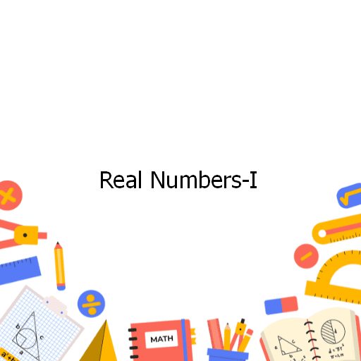 Real Numbers-I